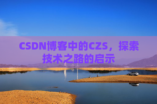 CSDN博客中的CZS，探索技术之路的启示